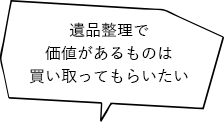 遺品整理で価値があるものは買い取ってもらいたい